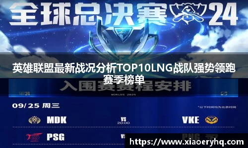 英雄联盟最新战况分析TOP10LNG战队强势领跑赛季榜单