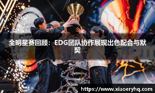 全明星赛回顾：EDG团队协作展现出色配合与默契