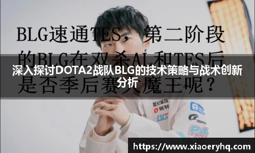深入探讨DOTA2战队BLG的技术策略与战术创新分析