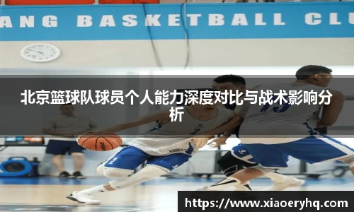 北京篮球队球员个人能力深度对比与战术影响分析