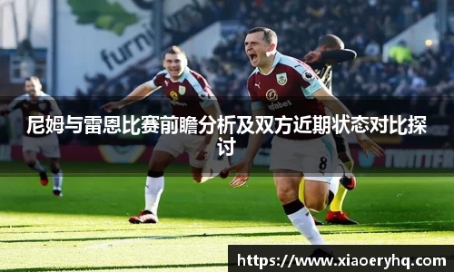 尼姆与雷恩比赛前瞻分析及双方近期状态对比探讨