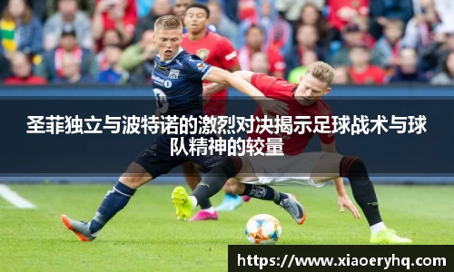 圣菲独立与波特诺的激烈对决揭示足球战术与球队精神的较量