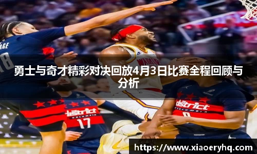 勇士与奇才精彩对决回放4月3日比赛全程回顾与分析