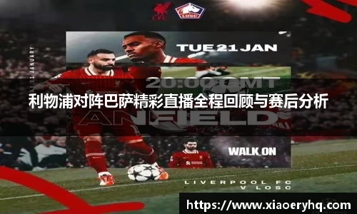 利物浦对阵巴萨精彩直播全程回顾与赛后分析