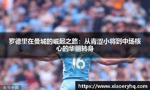 罗德里在曼城的崛起之路：从青涩小将到中场核心的华丽转身